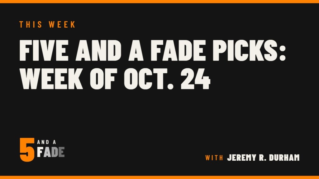 Five and a Fade picks: week of Oct. 24