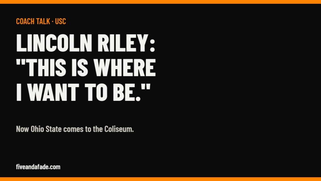 Five and a Fade card: USC coach Lincoln Riley says "This is where I want to be" before Ohio State visits the Coliseum