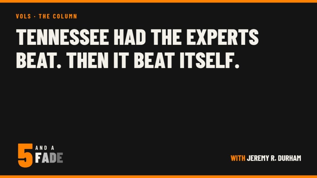 Five and a Fade card: Tennessee Had the Experts Beat. Then It Beat Itself. A Vols column by Jeremy R. Durham.